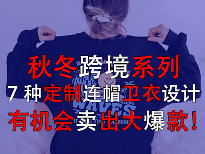 秋冬跨境系列，7種定制連帽衛(wèi)衣設(shè)計有機(jī)會賣出大爆款！