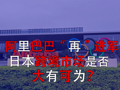 阿里巴巴“再”進(jìn)軍日本，日本跨境市場是否大有可為？