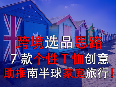 跨境選品思路，7款個(gè)性T恤創(chuàng)意助推南半球家庭旅行！