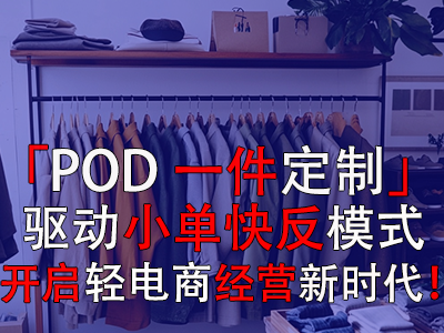「POD一件定制」驅(qū)動(dòng)小單快反模式，開啟輕電商經(jīng)營新時(shí)代