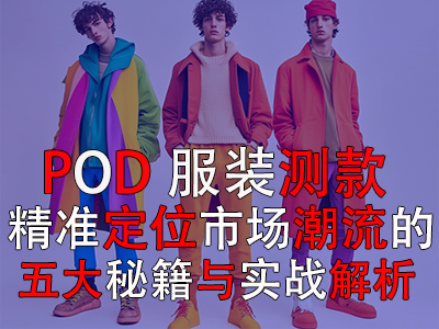 POD服裝測款：精準定位市場潮流的五大秘籍與實戰(zhàn)解析