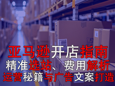 亞馬遜開(kāi)店指南：精準(zhǔn)選站、費(fèi)用解析、運(yùn)營(yíng)秘籍與廣告文案打造