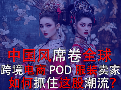 中國風(fēng)席卷全球，跨境電商POD服裝賣家如何抓住這股潮流？