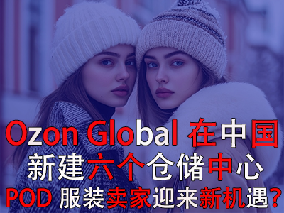 Ozon Global在中國新建六個倉儲中心，POD服裝賣家迎來新機遇？