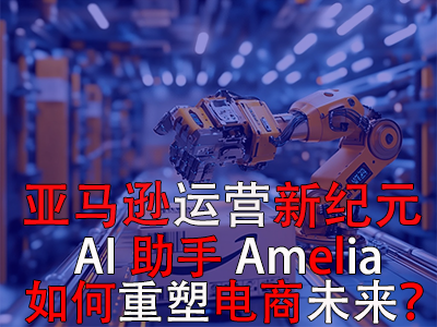 亞馬遜運(yùn)營新紀(jì)元：AI助手Amelia如何重塑電商未來？