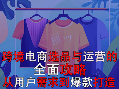 跨境電商選品與運(yùn)營的全面攻略：從用戶需求到爆款打造
