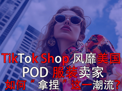 TikTok Shop風靡美國，POD服裝賣家如何“拿捏”這一潮流？