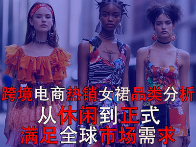 跨境電商熱銷女裙品類分析：從休閑到正式，滿足全球市場需求