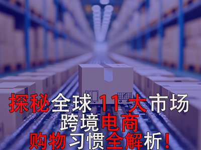 探秘全球11大市場，跨境電商購物習(xí)慣全解析！
