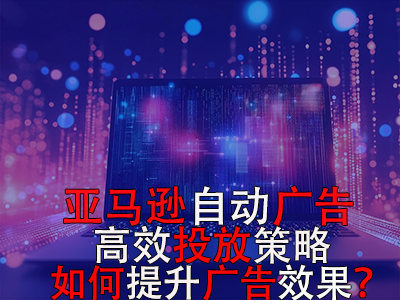 亞馬遜自動廣告高效投放策略，如何提升廣告效果？