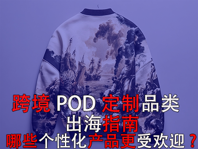 跨境POD定制品類出海指南：哪些個(gè)性化產(chǎn)品更受歡迎？